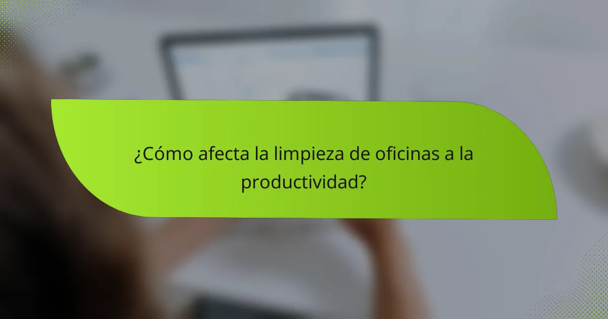 ¿Cómo afecta la limpieza de oficinas a la productividad?
