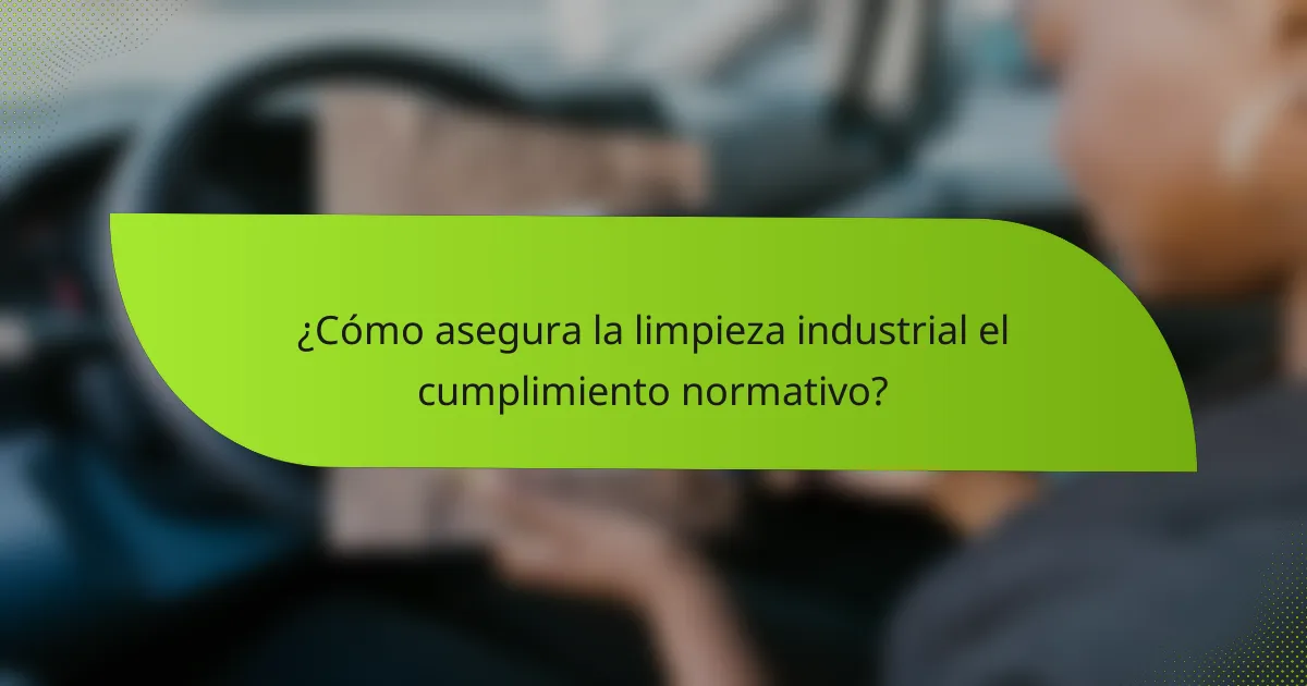 ¿Cómo asegura la limpieza industrial el cumplimiento normativo?