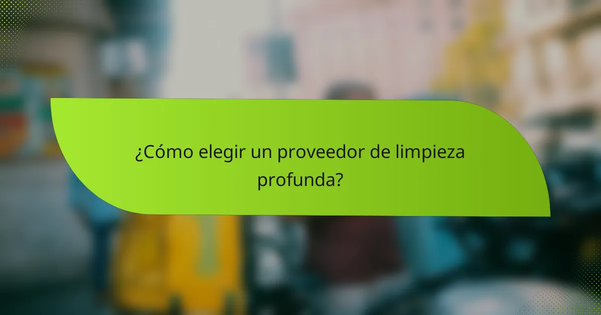 ¿Cómo elegir un proveedor de limpieza profunda?