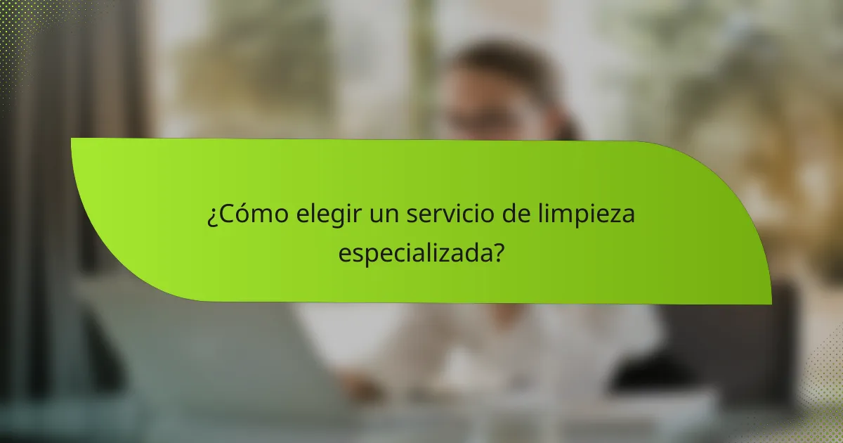 ¿Cómo elegir un servicio de limpieza especializada?