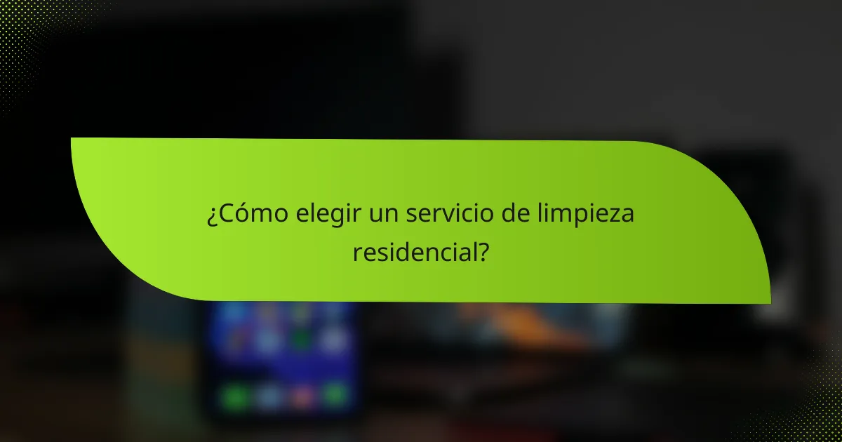 ¿Cómo elegir un servicio de limpieza residencial?