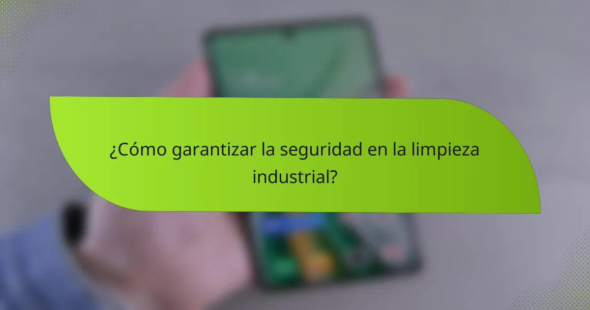 ¿Cómo garantizar la seguridad en la limpieza industrial?