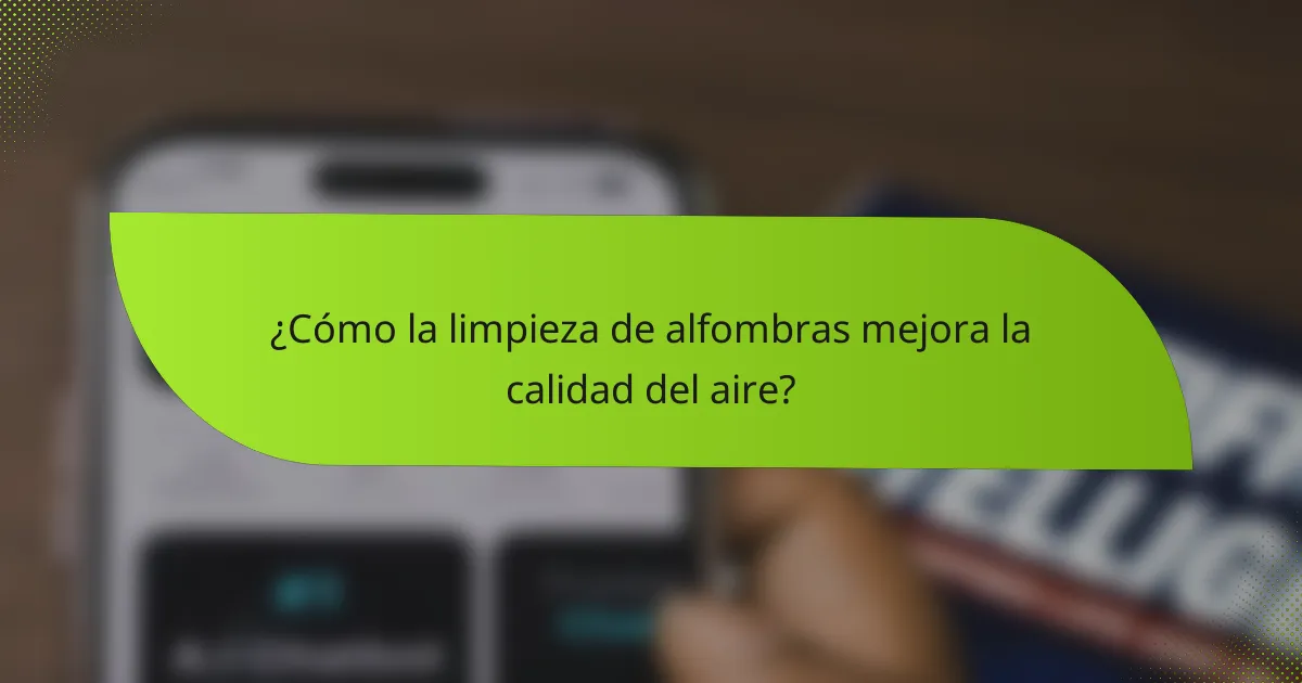 ¿Cómo la limpieza de alfombras mejora la calidad del aire?