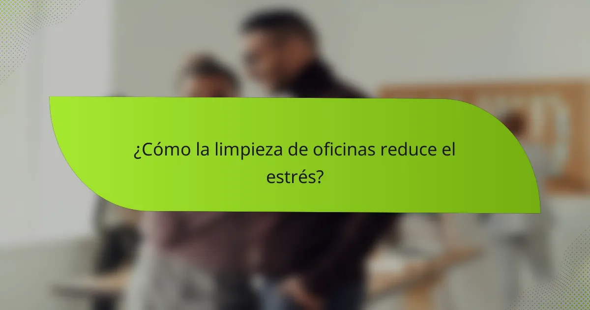 ¿Cómo la limpieza de oficinas reduce el estrés?