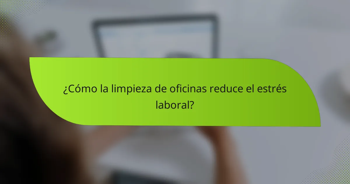 ¿Cómo la limpieza de oficinas reduce el estrés laboral?