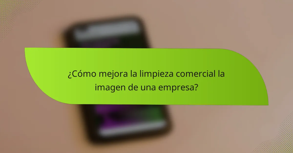 ¿Cómo mejora la limpieza comercial la imagen de una empresa?