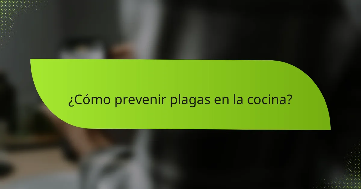 ¿Cómo prevenir plagas en la cocina?