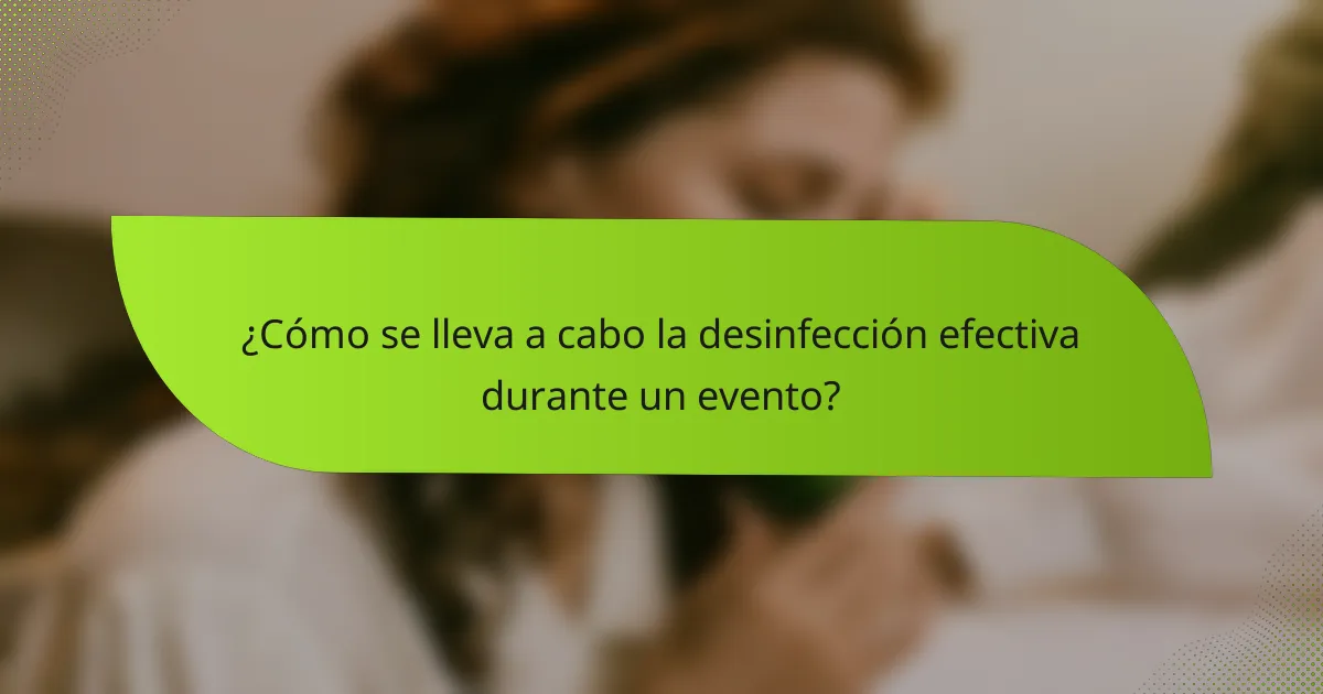 ¿Cómo se lleva a cabo la desinfección efectiva durante un evento?