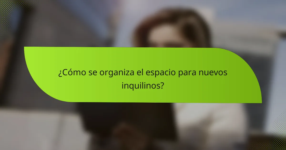 ¿Cómo se organiza el espacio para nuevos inquilinos?