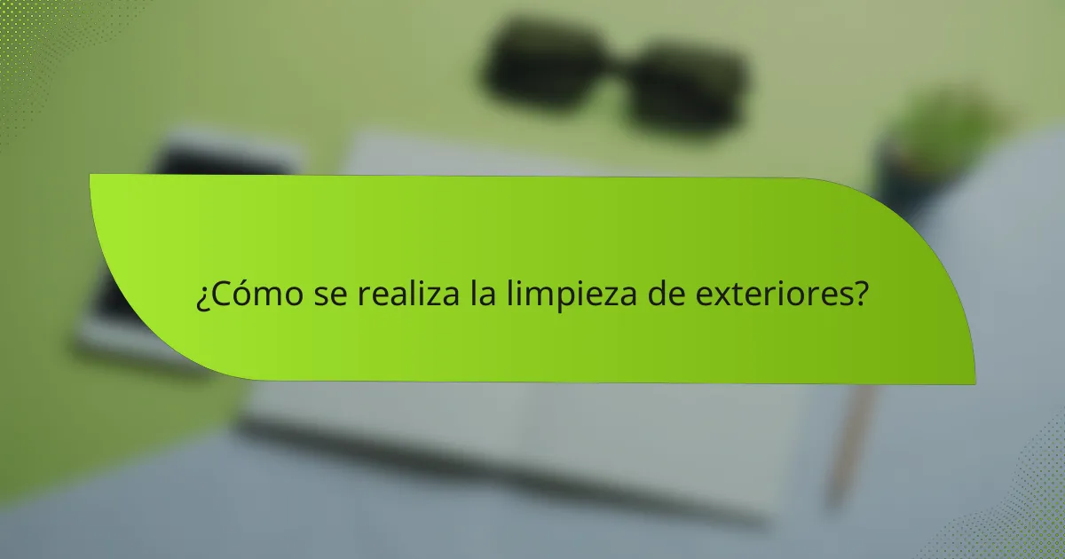 ¿Cómo se realiza la limpieza de exteriores?
