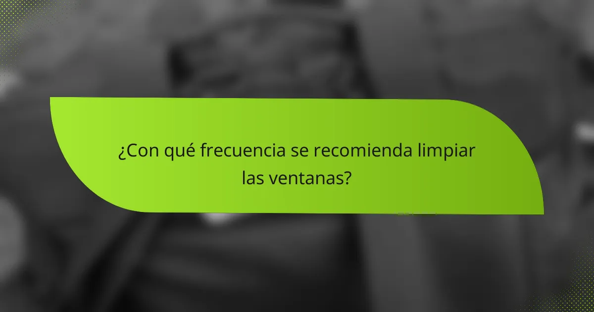¿Con qué frecuencia se recomienda limpiar las ventanas?