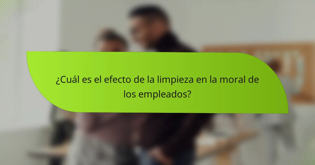 ¿Cuál es el efecto de la limpieza en la moral de los empleados?