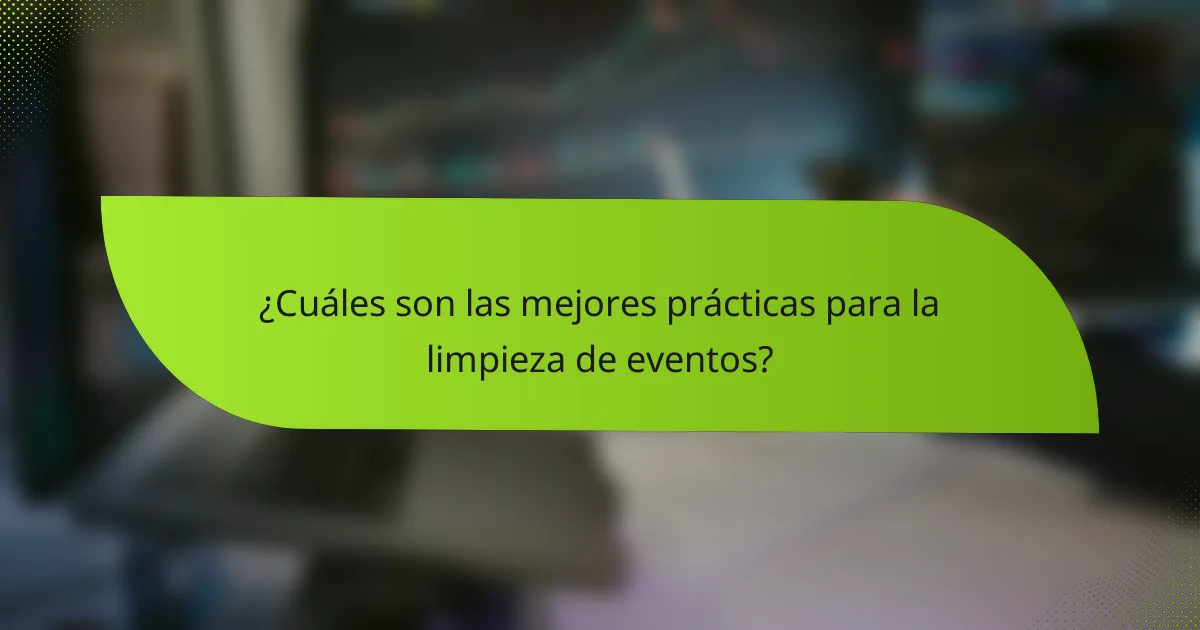 ¿Cuáles son las mejores prácticas para la limpieza de eventos?