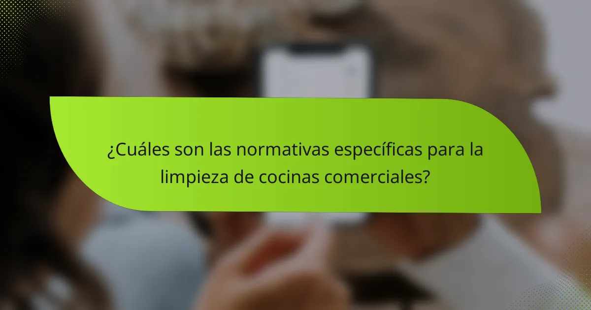 ¿Cuáles son las normativas específicas para la limpieza de cocinas comerciales?
