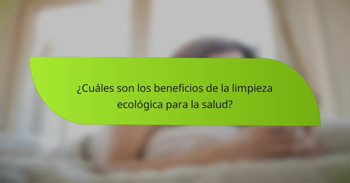 ¿Cuáles son los beneficios de la limpieza ecológica para la salud?