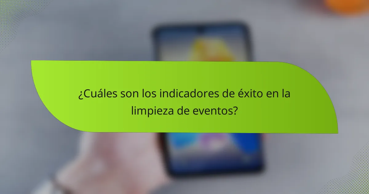 ¿Cuáles son los indicadores de éxito en la limpieza de eventos?