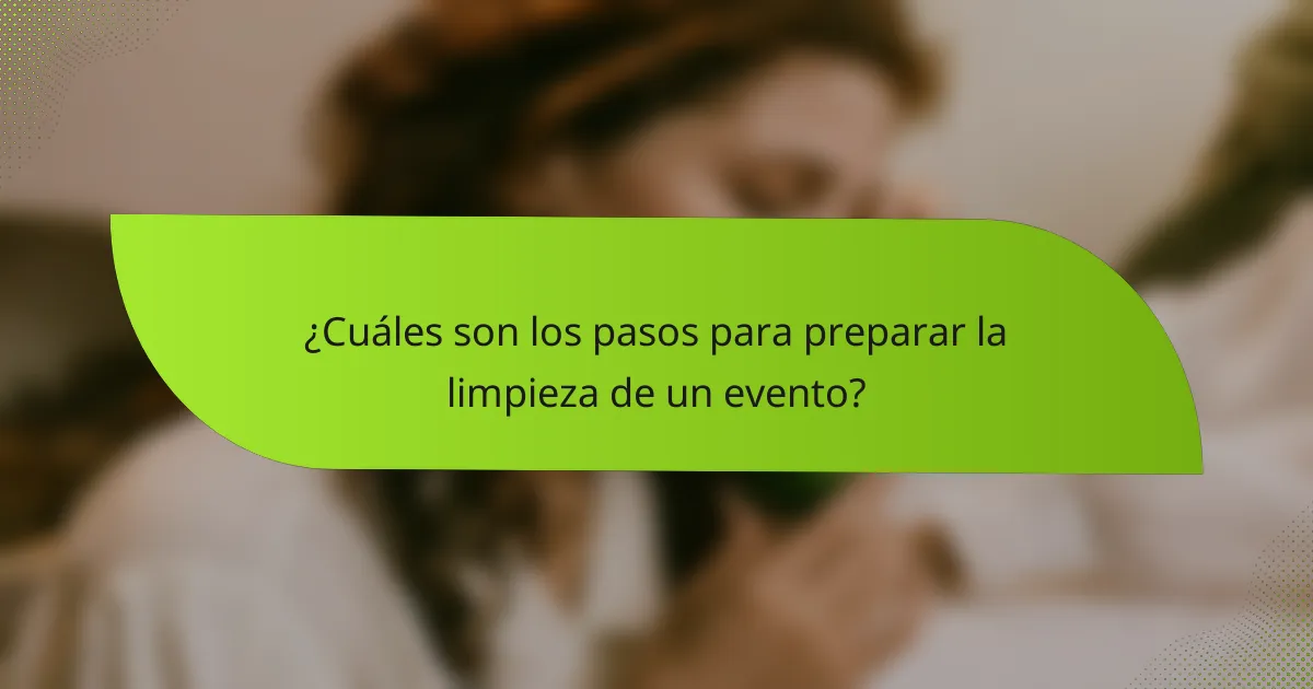 ¿Cuáles son los pasos para preparar la limpieza de un evento?