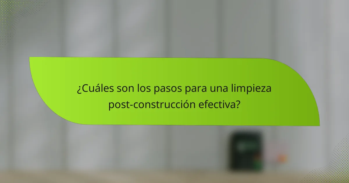 ¿Cuáles son los pasos para una limpieza post-construcción efectiva?