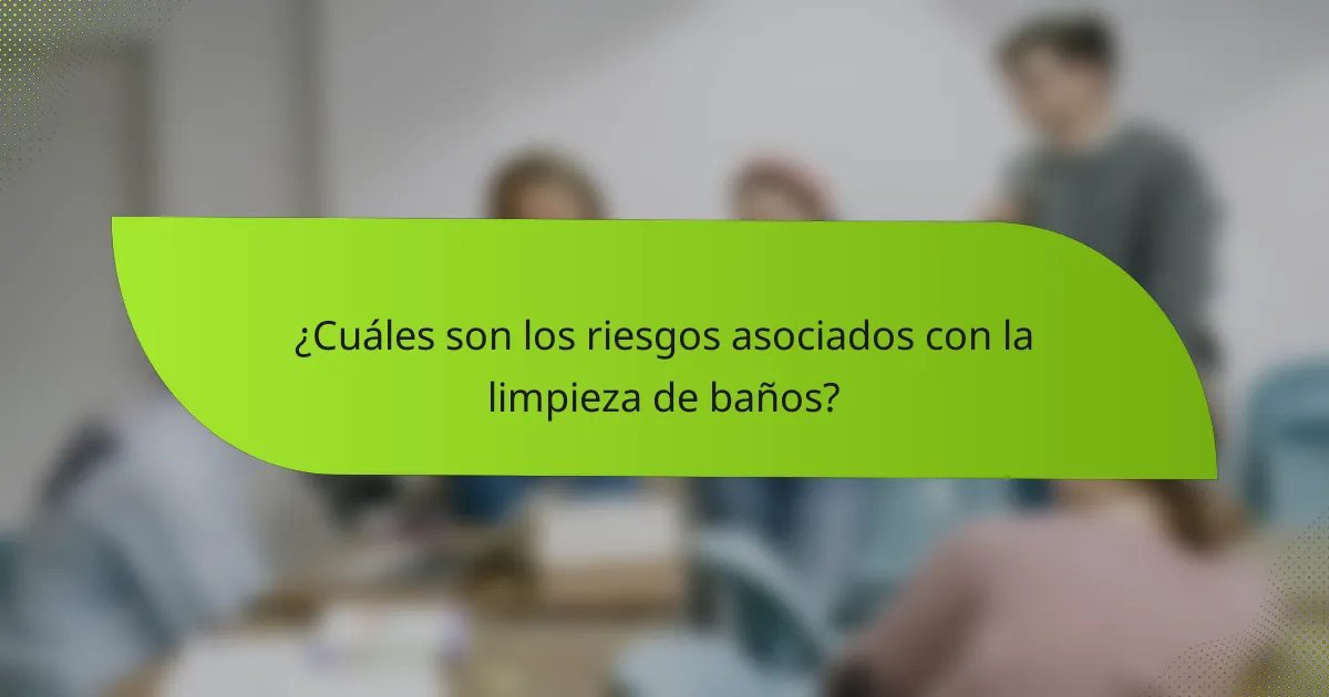 ¿Cuáles son los riesgos asociados con la limpieza de baños?