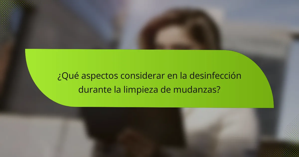 ¿Qué aspectos considerar en la desinfección durante la limpieza de mudanzas?