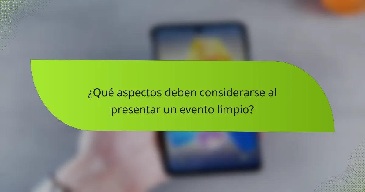 ¿Qué aspectos deben considerarse al presentar un evento limpio?