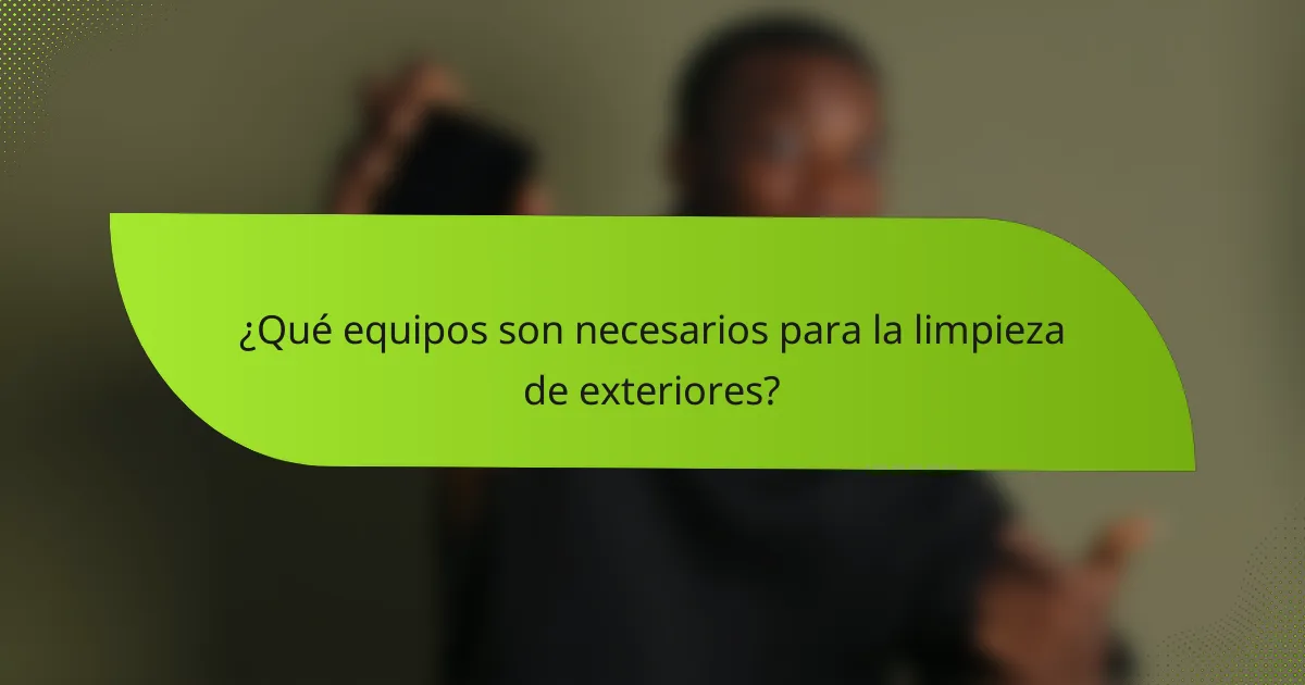 ¿Qué equipos son necesarios para la limpieza de exteriores?
