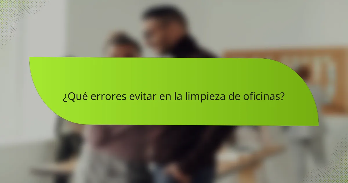 ¿Qué errores evitar en la limpieza de oficinas?