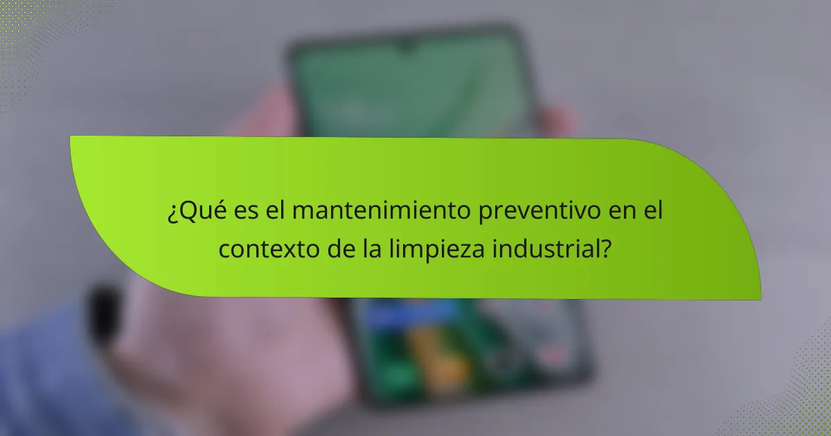 ¿Qué es el mantenimiento preventivo en el contexto de la limpieza industrial?
