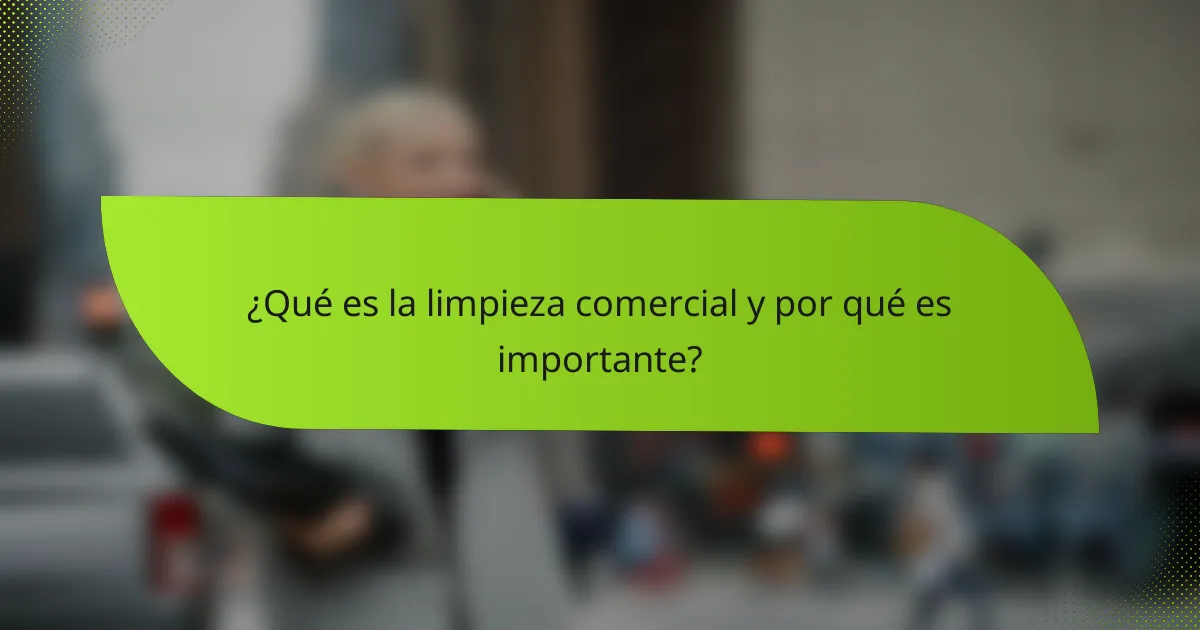 ¿Qué es la limpieza comercial y por qué es importante?