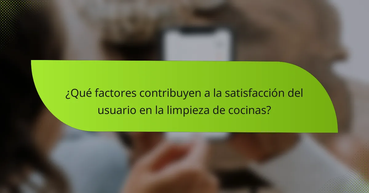 ¿Qué factores contribuyen a la satisfacción del usuario en la limpieza de cocinas?