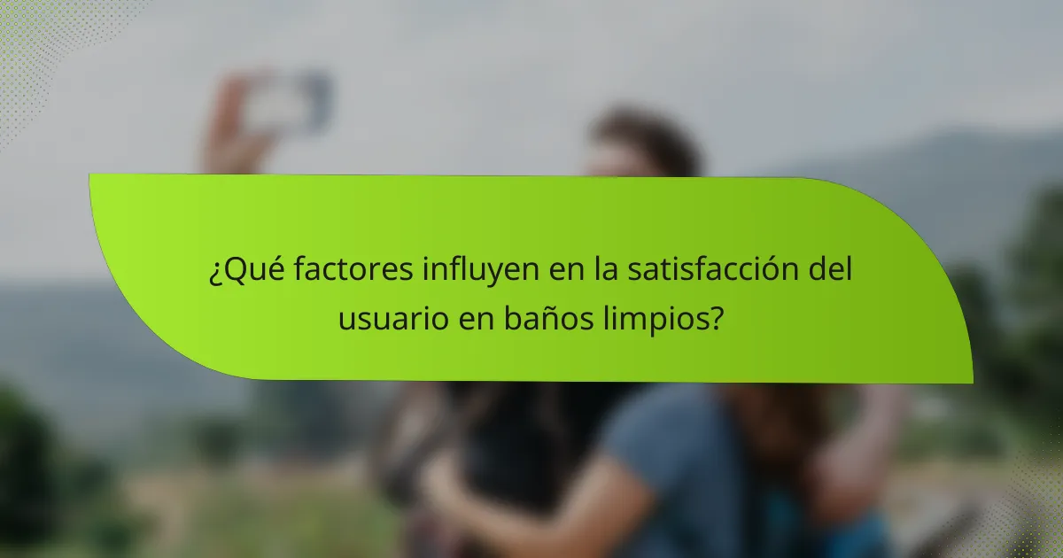 ¿Qué factores influyen en la satisfacción del usuario en baños limpios?