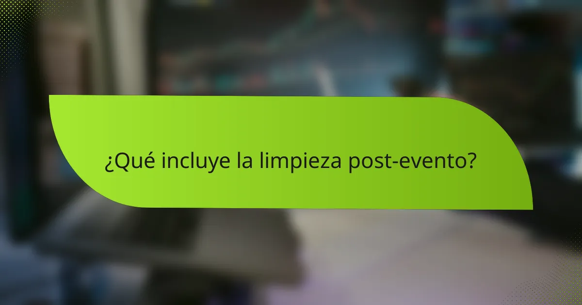¿Qué incluye la limpieza post-evento?