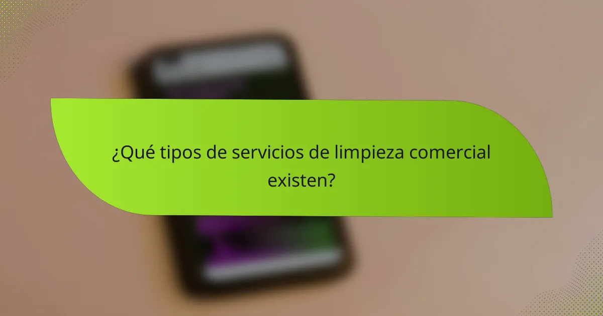 ¿Qué tipos de servicios de limpieza comercial existen?